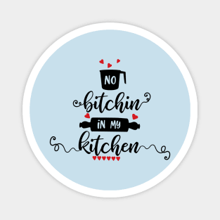 No Bitchin In My Kitchen Magnet